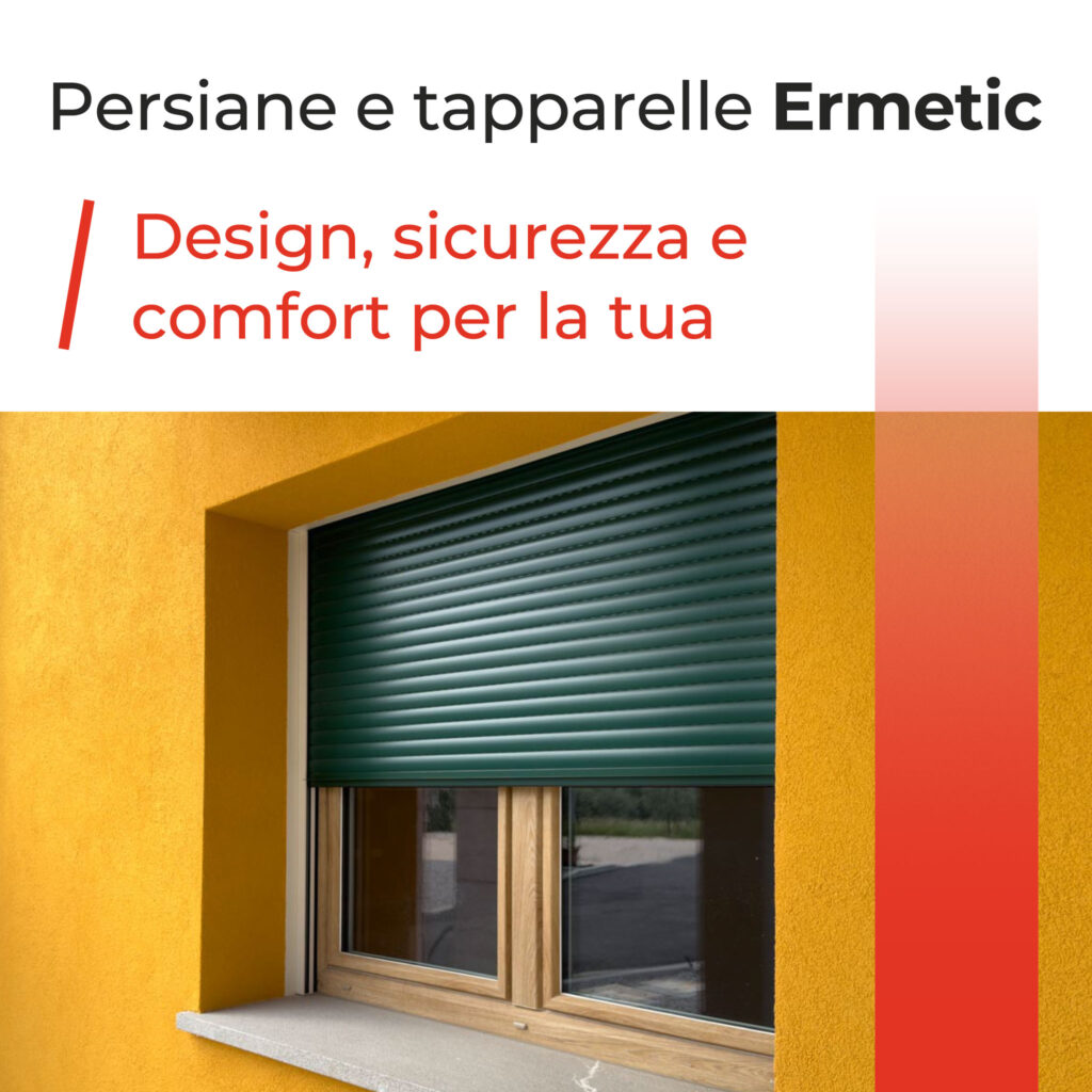 Persiane e tapparelle Ermetic: design, sicurezza e comfort per la tua casa