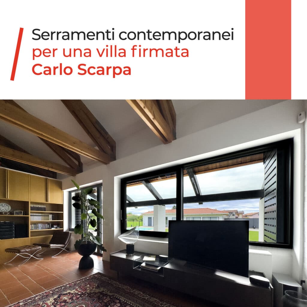 Rinnovare un’icona dell’architettura: serramenti contemporanei per una villa firmata Carlo Scarpa